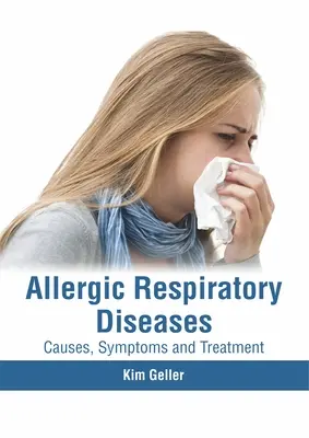 Allergiás légúti betegségek: Az allergiás légúti betegségek: Okok, tünetek és kezelés - Allergic Respiratory Diseases: Causes, Symptoms and Treatment