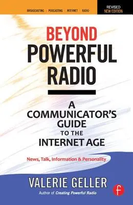 Beyond Powerful Radio: A Communicator's Guide to the Internet Age--News, Talk, Information & Personality for Broadcasting, Podcasting, Intern