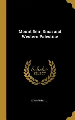 A Szeir-hegy, a Sínai-félsziget és Nyugat-Palesztina - Mount Seir, Sinai and Western Palestine