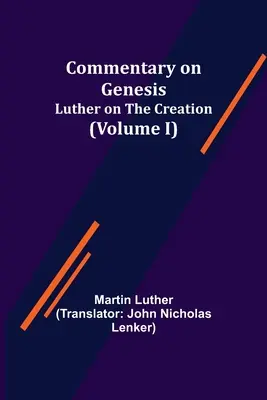 Kommentár a Teremtés könyvéhez, (I. kötet); Luther a teremtésről - Commentary on Genesis, (Volume I); Luther on the Creation