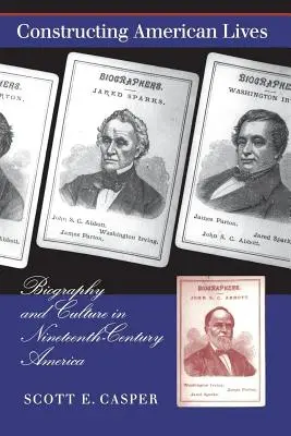 Amerikai életek konstruálása: századi Amerikában: Életrajz és kultúra - Constructing American Lives: Biography and Culture in Nineteenth-Century America