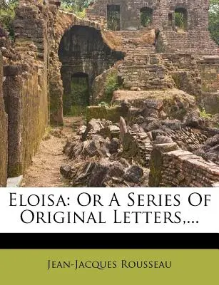 Eloisa: Vagy eredeti levelek sorozata, ... - Eloisa: Or a Series of Original Letters, ...