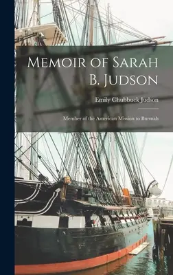 Sarah B. Judson emlékiratai: A burmai amerikai misszió tagja - Memoir of Sarah B. Judson: Member of the American Mission to Burmah