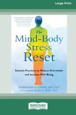 The Mind-Body Stress Reset: Szomatikus gyakorlatok a túlterheltség csökkentésére és a jólét növelésére [16pt Large Print Edition] - The Mind-Body Stress Reset: Somatic Practices to Reduce Overwhelm and Increase Well-Being [16pt Large Print Edition]