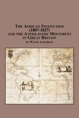 Az afrikai intézmény (1807-1827) és a rabszolgaságellenes mozgalom Nagy-Britanniában - The African Institution (1807-1827) and the Antislavery Movement in Great Britain