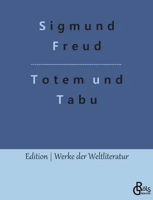 Totem és tabu: néhány hasonlóság a vadak és a neurotikusok lelkében - Totem und Tabu: Einige bereinstimmungen im Seelenleben der Wilden und der Neurotiker