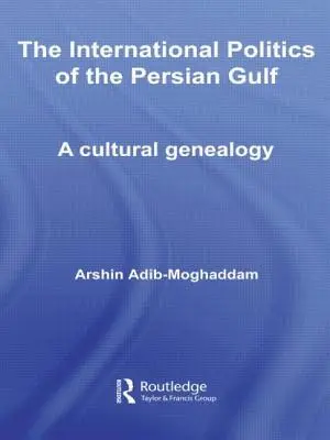 A Perzsa-öböl nemzetközi politikája: Kulturális genealógia - The International Politics of the Persian Gulf: A Cultural Genealogy