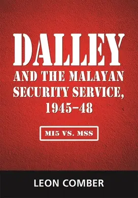 Dalley és a maláj biztonsági szolgálat, 1945-48: Mi5 vs. Mss - Dalley and the Malayan Security Service, 1945-48: Mi5 vs. Mss