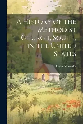 A déli metodista egyház története az Egyesült Államokban - A History of the Methodist Church, South, in the United States