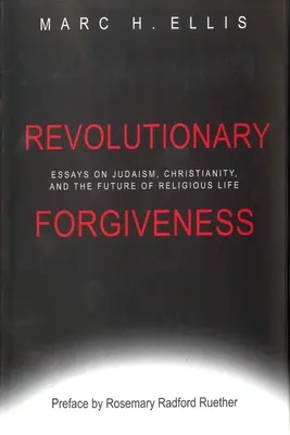 Forradalmi megbocsátás: Esszék a judaizmusról, a kereszténységről és a vallási élet jövőjéről - Revolutionary Forgiveness: Essays on Judaism, Christianity, and the Future of Religious Life