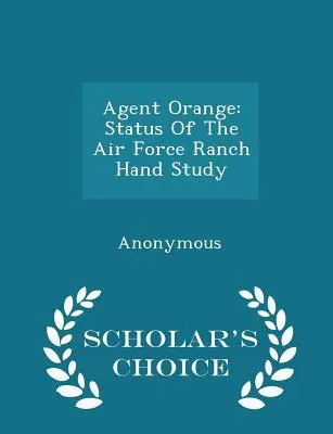 Agent Orange: A légierő Ranch Hand tanulmányának helyzete - Scholar's Choice Edition - Agent Orange: Status of the Air Force Ranch Hand Study - Scholar's Choice Edition