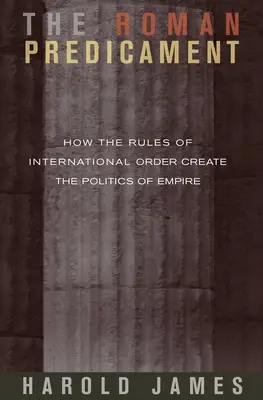 A római kényszerhelyzet: Hogyan hozzák létre a nemzetközi rend szabályai a birodalom politikáját? - The Roman Predicament: How the Rules of International Order Create the Politics of Empire