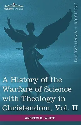 A tudomány és a teológia harcának története a kereszténységben, II. kötet (két kötetben) - A History of the Warfare of Science with Theology in Christendom, Vol. II (in Two Volumes)