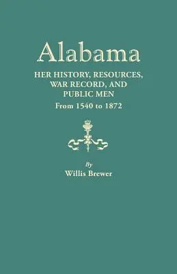 Alabama: Története, erőforrásai, háborús feljegyzései és közéleti emberei 1540-től 1872-ig - Alabama: Her History, Resources, War Record, and Public Men from 1540 to 1872