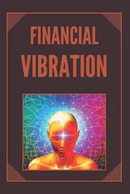 Pénzügyi rezgés: gazdagság az elméd frekvenciájával - Financial Vibration: wealth with the frequency of your mind