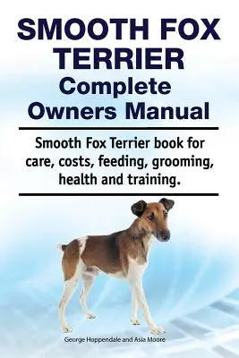 Smooth Foxterrier Complete Owners Manual. Smooth Fox Terrier könyv gondozás, költségek, etetés, ápolás, egészség és képzés. - Smooth Fox Terrier Complete Owners Manual. Smooth Fox Terrier book for care, costs, feeding, grooming, health and training.