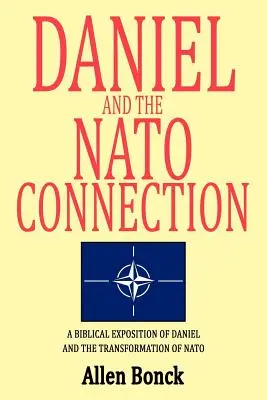 Dániel és a NATO-kapcsolat: Dániel és a NATO átalakulásának bibliai magyarázata - Daniel and the NATO Connection: A Biblical Exposition of Daniel and the Transformation of NATO