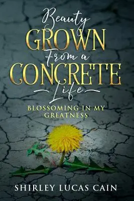 Konkrét életből kinőtt szépség: Virágzás a nagyságomban - Beauty Grown from a Concrete Life: Blossoming in My Greatness