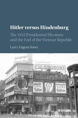 Hitler kontra Hindenburg: Az 1932-es elnökválasztás és a weimari köztársaság vége - Hitler Versus Hindenburg: The 1932 Presidential Elections and the End of the Weimar Republic
