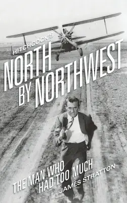 Hitchcock Észak-északnyugaton (keménykötés): A férfi, akinek túl sok volt - Hitchcock's North by Northwest (hardback): The Man Who Had Too Much