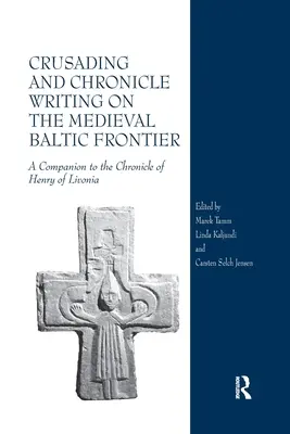 Keresztes hadjárat és krónikaírás a középkori balti határvidéken: A Companion to the Chronicle of Henry of Livonia (Társulat Livóniai Henrik krónikájához) - Crusading and Chronicle Writing on the Medieval Baltic Frontier: A Companion to the Chronicle of Henry of Livonia