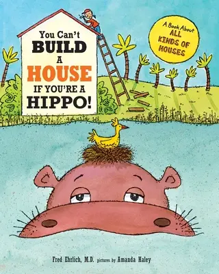 Nem építhetsz házat, ha víziló vagy: Könyv mindenféle házról - You Can't Build a House If You're a Hippo: A Book About All Kinds of Houses