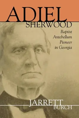 Adiel Sherwood: Baptista kisgazda úttörő Georgiában - Adiel Sherwood: Baptist Antebellum Pioneer in Georgia