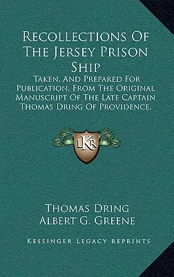 Visszaemlékezések a jersey-i börtönhajóról: Taken, And Prepared for Publication, From The Original Manuscript Of The Late Captain Thomas Dring Of Provide - Recollections Of The Jersey Prison Ship: Taken, And Prepared For Publication, From The Original Manuscript Of The Late Captain Thomas Dring Of Provide