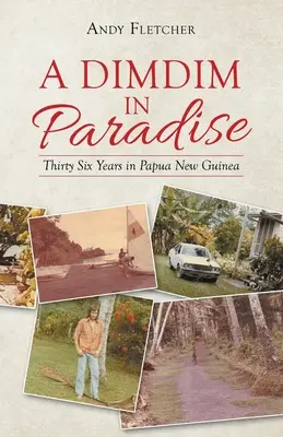 Egy dimdim a Paradicsomban: Pápua Új-Guineában: Harminchat év Pápua Új-Guineában - A Dimdim in Paradise: Thirty Six Years in Papua New Guinea