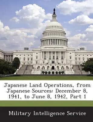 Japán szárazföldi hadműveletek, japán forrásokból: 1941. december 8-tól 1942. június 8-ig, 1. rész - Japanese Land Operations, from Japanese Sources: December 8, 1941, to June 8, 1942, Part 1