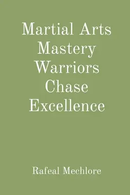 Harcművészetek mestersége Harcosok hajszolják a kiválóságot - Martial Arts Mastery Warriors Chase Excellence