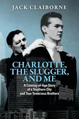 Charlotte, a Slugger és én: Egy déli város és két kitartó testvér felnőtté válásának története - Charlotte, the Slugger, and Me: A Coming-of-Age Story of a Southern City and Two Tenacious Brothers