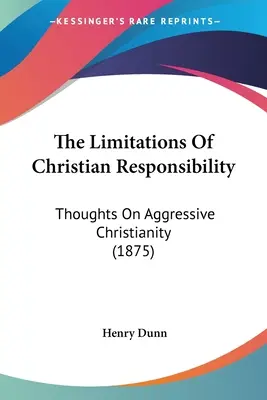 A keresztény felelősségvállalás korlátai: Gondolatok az agresszív kereszténységről (1875) - The Limitations Of Christian Responsibility: Thoughts On Aggressive Christianity (1875)