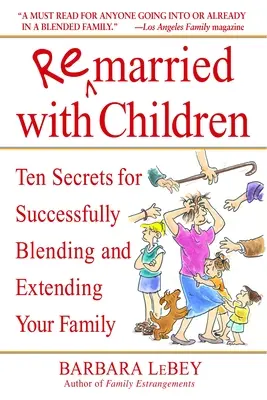 Újraházasodva gyermekekkel: Tíz titok a sikeres családegyesítéshez és -bővítéshez - Remarried with Children: Ten Secrets for Successfully Blending and Extending Your Family