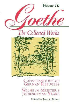 Goethe, 10. kötet: Német menekültek beszélgetései - Wilhelm Meister vándorévei, avagy a renitensek - Goethe, Volume 10: Conversations of German Refugees--Wilhelm Meister's Journeyman Years or the Renunciants