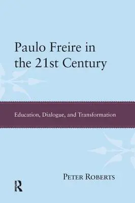 Paulo Freire a 21. században: Oktatás, párbeszéd és átalakulás - Paulo Freire in the 21st Century: Education, Dialogue, and Transformation