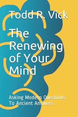 Az elméd megújítása: Modern kérdések ősi válaszokhoz - The Renewing of Your Mind: Asking Modern Questions To Ancient Answers