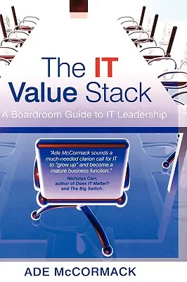 Az It Value Stack: A Boardroom Guide to It Leadership - The It Value Stack: A Boardroom Guide to It Leadership