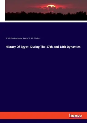 Egyiptom története: A 17. és 18. dinasztia idején - History Of Egypt: During The 17th and 18th Dynasties