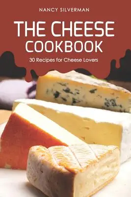 A sajt szakácskönyve: 30 recept a sajt szerelmeseinek - The Cheese Cookbook: 30 Recipes for Cheese Lovers