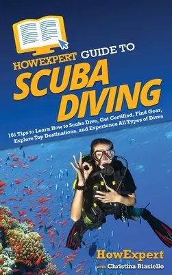 HowExpert Guide to Scuba Diving: 101 tipp a búvárkodás megtanulásához, a minősítés megszerzéséhez, a felszerelés megtalálásához, a legjobb úti célok felfedezéséhez és a búvárkodás minden típusának megtapasztalásához. - HowExpert Guide to Scuba Diving: 101 Tips to Learn How to Scuba Dive, Get Certified, Find Gear, Explore Top Destinations, and Experience All Types of