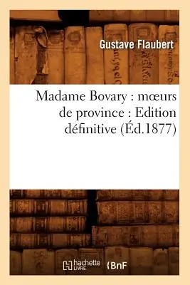 Madame Bovary: Moeurs de Province: Dfinitive kiadás (1877) - Madame Bovary: Moeurs de Province: Edition Dfinitive (d.1877)