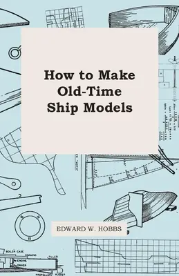 Hogyan készítsünk régi idők hajómodelljeit - How To Make Old-Time Ship Models