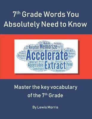 7. osztályos szavak, amelyeket feltétlenül ismerned kell: A 7. osztályos vizsga legfontosabb szókincsének elsajátítása. - 7th Grade Words You Absolutely Need to Know: Master the key vocabulary of the 7th Grade