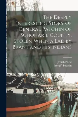 A Schoharie megyei Patchin tábornok mélységesen érdekes története, akit Brant és indiánjai kisfiúként elloptak. - The Deeply Interesting Story of General Patchin of Schoharie County, Stolen When a lad by Brant and his Indians