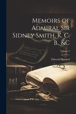 Sir Sidney Smith admirális emlékiratai, K. C. B. &c; 2. kötet - Memoirs of Admiral Sir Sidney Smith, K. C. B., &c; Volume 2