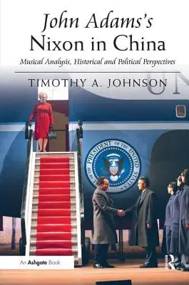 John Adams Nixon Kínában: Zenei elemzés, történelmi és politikai perspektívák - John Adams's Nixon in China: Musical Analysis, Historical and Political Perspectives