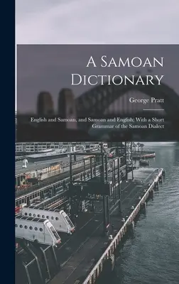 A Samoan Dictionary: English and Samoan, and Samoan and English; With a Short Grammar of the Samoan Dialect (A szamoai nyelvjárás rövid nyelvtanával) - A Samoan Dictionary: English and Samoan, and Samoan and English; With a Short Grammar of the Samoan Dialect