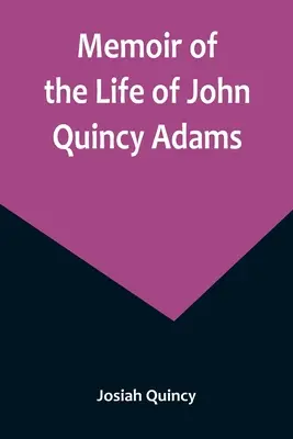 Emlékirat John Quincy Adams életéről. - Memoir of the Life of John Quincy Adams.