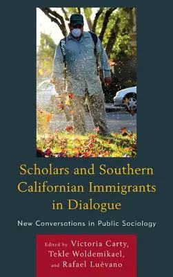 Tudósok és dél-kaliforniai bevándorlók párbeszédben: Új beszélgetések a nyilvános szociológiában - Scholars and Southern Californian Immigrants in Dialogue: New Conversations in Public Sociology